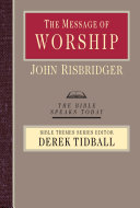 The message of worship : celebrating the glory of God in the whole of life /