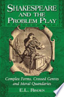 Shakespeare and the problem play : complex forms, crossed genres and moral quandaries /