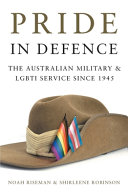 Pride in defence : the Australian military & LGBTI service since 1945 /