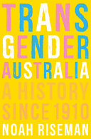 Transgender Australia : a history since 1910 /