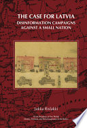 The case for Latvia : disinformation campaigns against a small nation : fourteen hard questions and straight answers about a Baltic country /