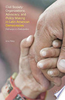 Civil society organizations, advocacy, and policy making in Latin American democracies : pathways to participation /