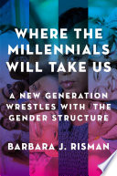 Where the millennials will take us : a new generation wrestles with the gender structure /