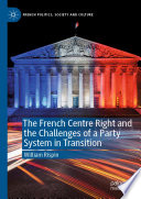 The French Centre Right and the Challenges of a Party System in Transition /