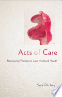 Acts of care : recovering women in late Medieval health /