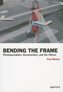 Bending the frame : photojournalism, documentary, and the citizen /