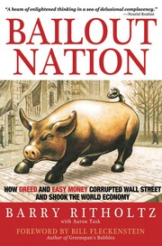 Bailout nation : how easy money corrupted Wall Street and shook the world economy /