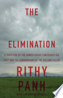 The elimination : a survivor of the Khmer Rouge confronts his past and the commandant of the Killing Fields /