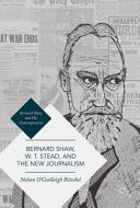 Bernard Shaw, W.T. Stead, and the new journalism : Whitechapel, Parnell, Titanic and the Great War /