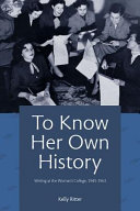 To know her own history : writing at the woman's college, 1943-1963 /