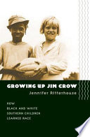 Growing up Jim Crow : how Black and White southern children learned race /