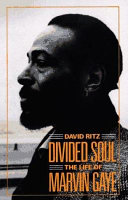 Divided soul : the life of Marvin Gaye /