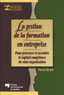 La gestion de la formation en entreprise : pour preserver et accroître le capital competence de votre organisation /