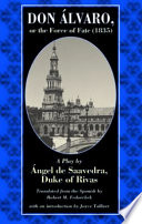 Don Álvaro, or, The force of fate (1835) : a play by Ángel de Saavedra, Duke of Rivas ; translated from the Spanish by Robert M. Fedorchek ; introduction by Joyce Tolliver.