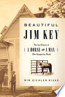 Beautiful Jim Key : the lost history of a horse and a man who changed the world /