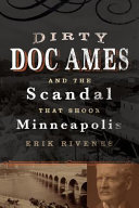 Dirty Doc Ames and the scandal that shook Minneapolis /