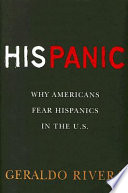 Hispanic : why Americans fear Hispanics in the U.S. /