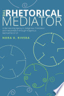 The rhetorical mediator : understanding agency in Indigenous translation and interpretation through Indigenous approaches to UX /