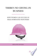 There's No Crying in Business : How Women Can Succeed in Male-Dominated Industries /