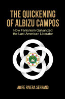 The quickening of Albizu Campos : how Fenianism galvanized the last American liberator /