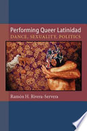 Performing queer latinidad : dance, sexuality, politics /