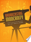 Broadcasting modernity : Cuban commercial television, 1950-1960 /