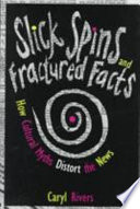 Slick spins and fractured facts : how cultural myths distort the news /