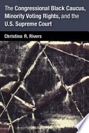 The Congressional Black Caucus, minority voting rights, and the U.S. Supreme Court /