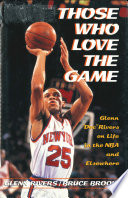 Those who love the game : Glenn "Doc" Rivers on life in the NBA and elsewhere /
