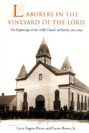 Laborers in the vineyard of the Lord : the beginnings of the AME Church in Florida, 1865-1895 /