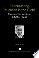 Encountering education in the global : the selected works of Fazal Rizvi /