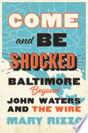 Come and be shocked : Baltimore beyond John Waters and The Wire /