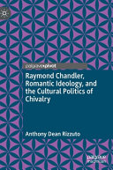 Raymond Chandler, romantic ideology, and the cultural politics of chivalry /