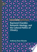 Raymond Chandler, Romantic Ideology, and the Cultural Politics of Chivalry /