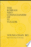 The Korean neo-Confucianism of Yi Yulgok /