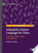 A Biophilic Pattern Language for Cities : Creating Healthy Urban Environments /