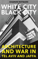 White city, black city : architecture and war in Tel Aviv and Jaffa /