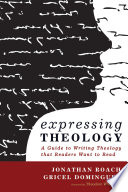Expressing theology : a guide to writing theology that readers want to read /