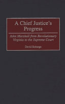 A chief justice's progress : John Marshall from revolutionary Virginia to the Supreme Court /