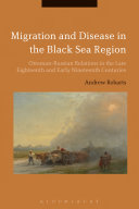 Migration and disease in the Black Sea region : Ottoman-Russian relations in the late eighteenth and early nineteenth centuries /