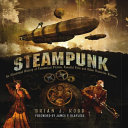 Steampunk : an illustrated history of fantastical fiction, fanciful film and other Victorian visions /