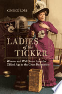 Ladies of the ticker : women and Wall Street from the Gilded Age to the Great Depression /