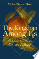 The kingdom among us : the gospel according to Dallas Willard /