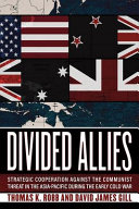 Divided allies : strategic cooperation against the Communist threat in the Asia-Pacific during the early Cold War /