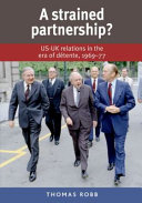 A strained partnership? : US-UK relations in the era of detente, 1969-77 /