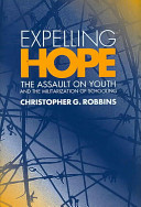 Expelling hope : the assualt on youth and the militarization of schooling /