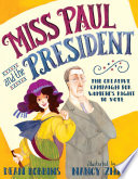 Miss Paul and the president : the creative campaign for women's right to vote /