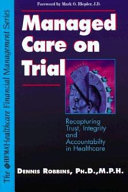 Managed care on trial : recapturing trust, integrity, and accountability in healthcare /