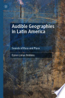 Audible geographies in Latin America : Sounds of Race and Place /