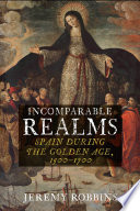 Incomparable realms : Spain during the Golden age, 1500-1700 /